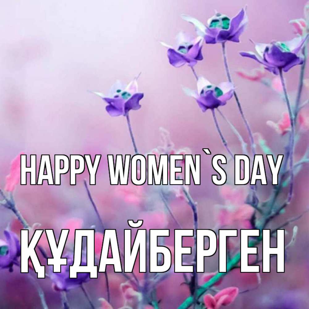 Greetings card с именем, ҚҰДАЙБЕРГЕН happy women`s day международный женский день 2 Greetings with text for free download 
